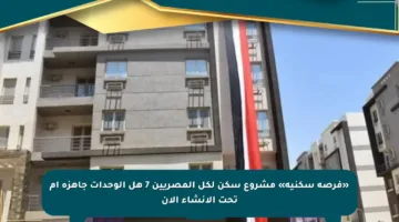 «فرصة سكنية» مشروع سكن لكل المصريين 7 هل الوحدات جاهزة أم تحت الإنشاء الآن